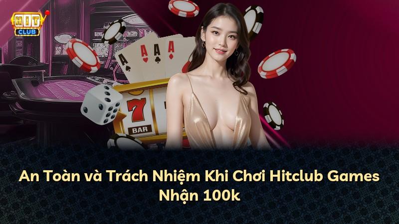 An Toàn và Trách Nhiệm Khi Chơi Hitclub Games Nhận 100k