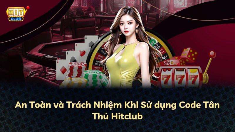An Toàn và Trách Nhiệm Khi Sử dụng Code Tân Thủ Hitclub