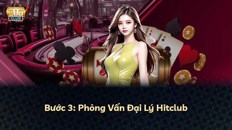 Bước 3: Phỏng Vấn Đại Lý Hitclub