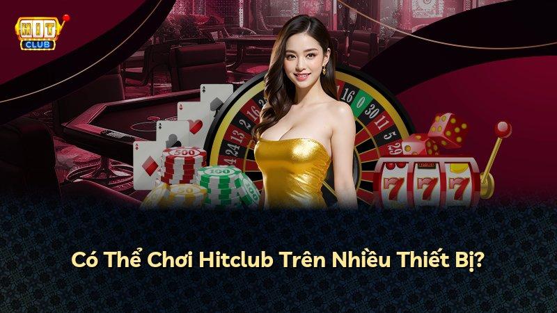 Có Thể Chơi Hitclub Trên Nhiều Thiết Bị?
