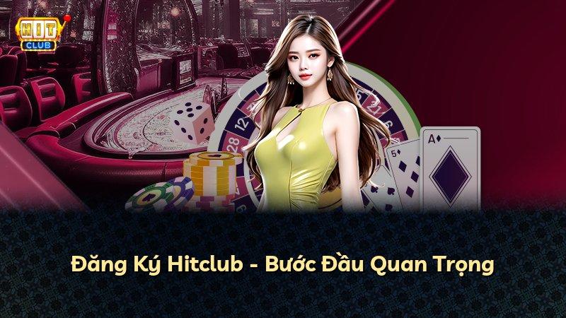 Đăng Ký Hitclub - Bước Đầu Quan Trọng