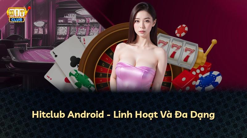 Hitclub Android - Linh Hoạt Và Đa Dạng