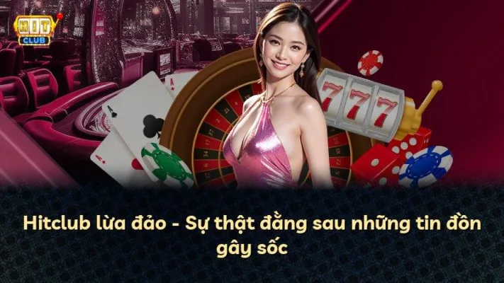Hitclub lừa đảo – Sự thật đằng sau những tin đồn gây sốc