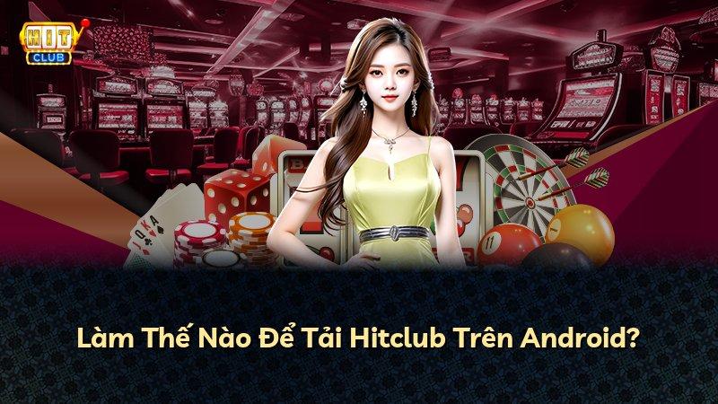 Làm Thế Nào Để Tải Hitclub Trên Android?
