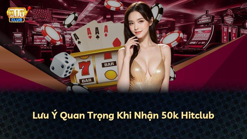Lưu Ý Quan Trọng Khi Nhận 50k Hitclub