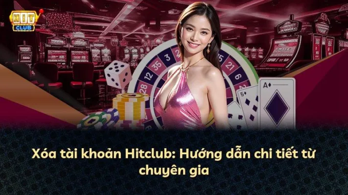 Xóa tài khoản Hitclub: Hướng dẫn chi tiết từ chuyên gia