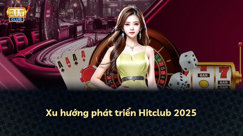 Xu hướng phát triển Hitclub 2025