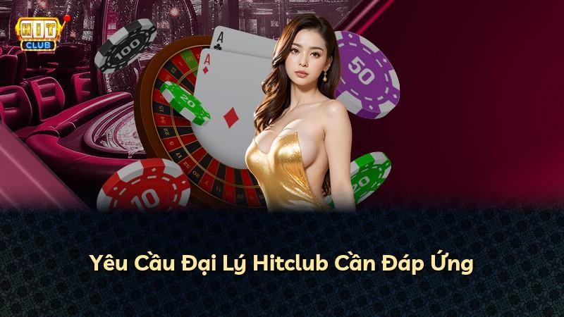 Yêu Cầu Đại Lý Hitclub Cần Đáp Ứng